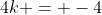 4k = -4