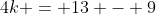 4k = 13 - 9