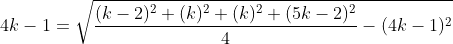 4k-1=\sqrt{\frac{(k-2)^2+(k)^2+(k)^2+(5k-2)^2}{4}-(4k-1)^2}