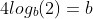 4log_b(2)=b