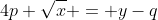 4p \sqrt{x} = y-q