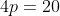 4p=20