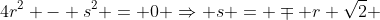 4r^2 - s^2 = 0 \Rightarrow s = \mp r \sqrt{2} 