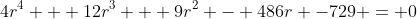 4r^4 + 12r^3 + 9r^2 - 486r -729 = 0