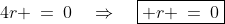 4r \:=\:0\quad\Rightarrow\quad\boxed{ r \:=\:0}