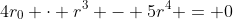 4r_0 \cdot r^3 - 5r^4 = 0