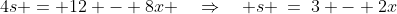 4s = 12 - 8x \quad\Rightarrow\quad s \:=\:3 - 2x