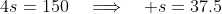4s=150\quad\Longrightarrow\quad s=37.5