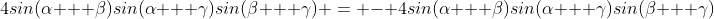 4sin(\alpha + \beta)sin(\alpha + \gamma)sin(\beta + \gamma) = - 4sin(\alpha + \beta)sin(\alpha + \gamma)sin(\beta + \gamma)
