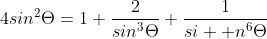 4sin^2\Theta=1+\dfrac{2}{sin^3\Theta}+\dfrac{1}{si  n^6\Theta}