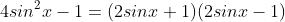 4sin^2x-1=(2sinx+1)(2sinx-1)\;\;?
