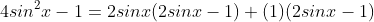 4sin^2x-1=2sinx(2sinx-1)+(1)(2sinx-1)\;\;?