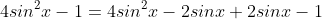4sin^2x-1=4sin^2x-2sinx+2sinx-1\;\;?