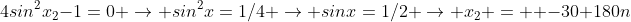 4sin^2x_2-1=0 \rightarrow sin^2x=1/4 \rightarrow sinx=1/2 \rightarrow x_2 = +-30+180n