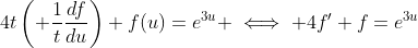 4t\left( \frac{1}{t}\frac{df}{du}\right)+f(u)=e^{3u} \iff 4f'+f=e^{3u}