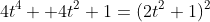 4t^4 +4t^2+1=(2t^2+1)^2