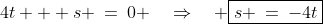 4t + s \:=\:0 \quad\Rightarrow\quad \boxed{s \:=\:-4t}