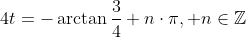 4t=-\arctan\frac{3}{4}+n\cdot\pi, n\in\mathbb{Z}