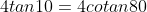 4tan10=4cotan80