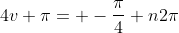 4v+\pi=+-\frac{\pi}{4}+n2\pi