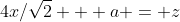 4x/\sqrt{2} + a = z