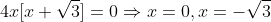 4x[x+\sqrt{3}]=0\Rightarrow{x=0,x=-\sqrt{3}}