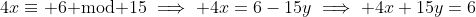 4x\equiv 6\text{ mod }15\implies 4x=6-15y\implies 4x+15y=6