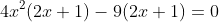 4x^2(2x+1)-9(2x+1)=0