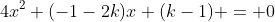 4x^2+(-1-2k)x+(k-1) = 0