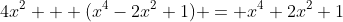 4x^2 + (x^4-2x^2+1) = x^4+2x^2+1