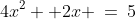 [2]\;4x^2+ 2x \:=\:5