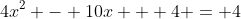 4x^2 - 10x + 4 = 4