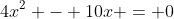 4x^2 - 10x = 0