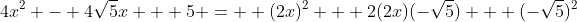 4x^2 - 4\sqrt{5}x + 5 =  (2x)^2 + 2(2x)(-\sqrt{5}) + (-\sqrt{5})^2