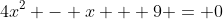 4x^2 - x + 9 = 0