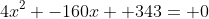 4x^2 -160x +343= 0