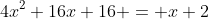 4x^2+16x+16 = x+2