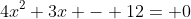 4x^2+3x - 12= 0