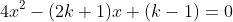 4x^2-(2k+1)x+(k-1)=0