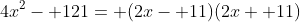 4x^2- 121= (2x- 11)(2x+ 11)