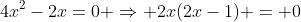 4x^2-2x=0 \Rightarrow 2x(2x-1) = 0