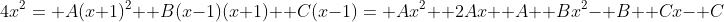 4x^2= A(x+1)^2+ B(x-1)(x+1)+ C(x-1)= Ax^2+ 2Ax+ A+ Bx^2- B+ Cx- C