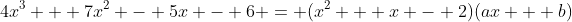 4x^3 + 7x^2 - 5x - 6 = (x^2 + x - 2)(ax + b)