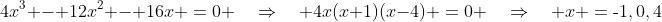4x^3 - 12x^2 - 16x \:=\:0 \quad\Rightarrow\quad 4x(x+1)(x-4) \:=\:0 \quad\Rightarrow\quad x \:=\:\text{-}1,0,4