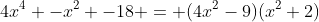 4x^4 -x^2 -18 = (4x^2-9)(x^2+2)