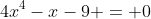 4x^4-x-9 = 0