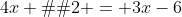 4x � 2 = 3x-6