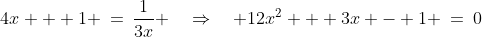 4x + 1 \:=\:\frac{1}{3x} \quad\Rightarrow\quad 12x^2 + 3x - 1 \:=\:0