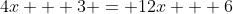 4x + 3 = 12x + 6