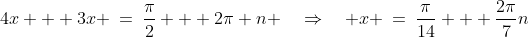 4x + 3x \:=\:\frac{\pi}{2} + 2\pi n \quad\Rightarrow\quad x \:=\:\frac{\pi}{14} + \frac{2\pi}{7}n